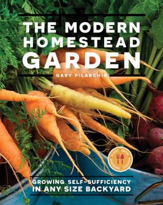 The modern homestead garden : growing self-sufficiency in any size backyard cover image