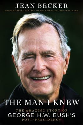 The man I knew : the amazing story of George H.W. Bush's post-presidency cover image