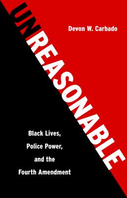 Unreasonable : black lives, police power, and the fourth amendment cover image