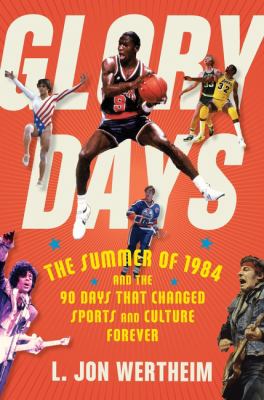 Glory days : the summer of 1984 and the 90 days that changed sports and culture forever cover image