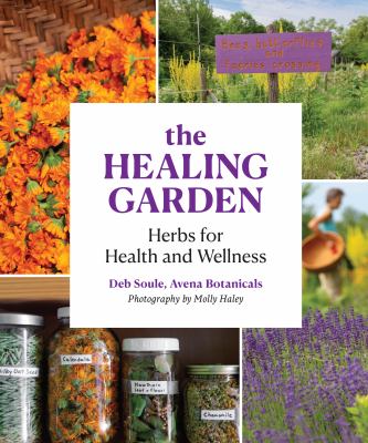 The healing garden : herbs for health and wellness : a guide to gardening, gathering, dying, and preparing teas, tinctures, and remeides cover image