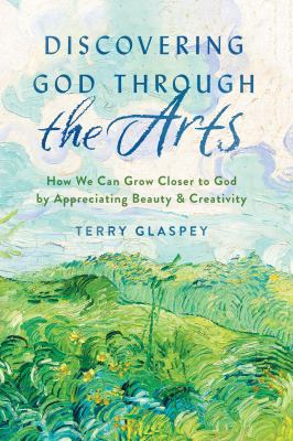 Discovering God through the arts : how we can grow closer to God by appreciating beauty & creativity cover image