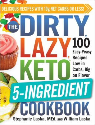 The dirty, lazy, keto 5-ingredient cookbook : 100 easy-peasy recipes low in carbs, big on flavor cover image
