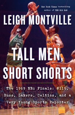 Tall men, short shorts : the 1969 NBA finals: Wilt, Russ, Lakers, Celtics, and a very young sports reporter cover image