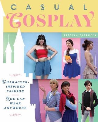 Casual cosplay : character-inspired fashion you can wear anywhere cover image