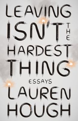 Leaving isn't the hardest thing : essays cover image