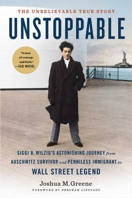 Unstoppable : Siggi B. Wilzig's astonishing journey from Auschwitz survivor and penniless immigrant to Wall Street legend cover image