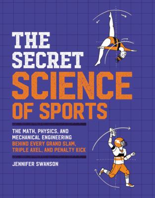 The secret science of sports : the math, physics, and mechanical engineering behind every grand slam, triple axel, and penalty kick cover image