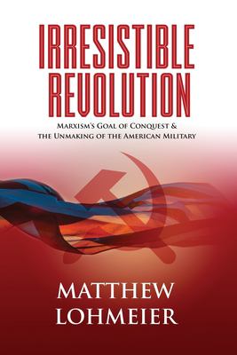 Irresistible revolution : Marxism's goal of conquest & the unmaking of the American military cover image