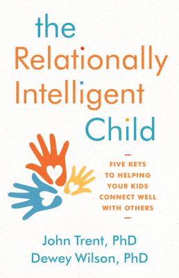 The relationally intelligent child : five keys to helping your kids connect well with others cover image