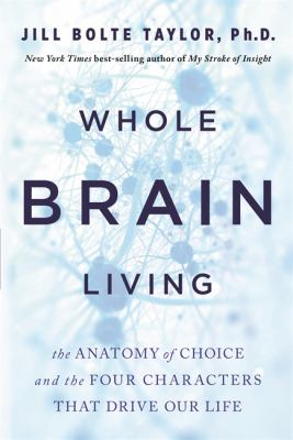 Whole brain living : the anatomy of choice and the four characters that drive our life cover image