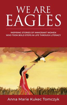 We are eagles : inspiring stories of immigrant women who took bold steps in life through literacy cover image