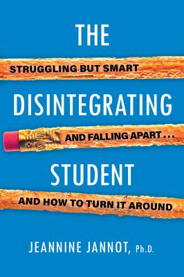 The disintegrating student : struggling but smart, falling apart...and how to turn it around cover image
