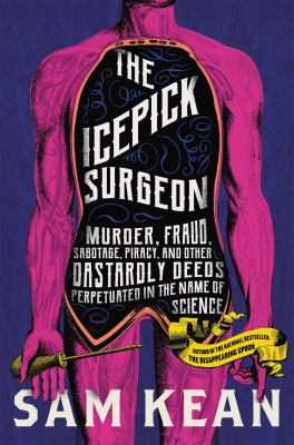 The icepick surgeon : murder, fraud, sabotage, piracy, and other dastardly deeds perpetrated in the name of science cover image