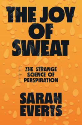 The joy of sweat : the strange science of perspiration cover image