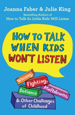 How to talk when kids won't listen : whining, fighting, meltdowns, defiance, and other challenges of childhood cover image