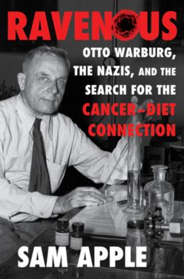 Ravenous : Otto Warburg, the Nazis, and the search for the cancer-diet connection cover image