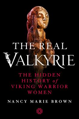 The real Valkyrie : the hidden history of Viking warrior women cover image