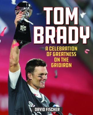 Tom Brady : a celebration of greatness on the gridiron cover image