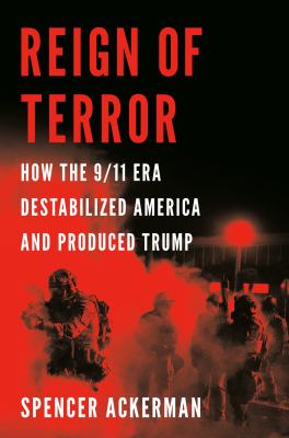 Reign of terror : how the 9/11 era destabilized America and produced Trump cover image