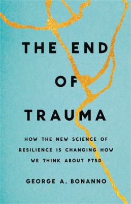 The end of trauma : how the new science of resilience is changing how we think about PTSD cover image