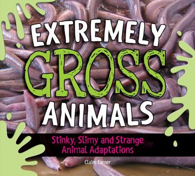 Extremely gross animals : stinky, slimy and strange animal adaptations cover image