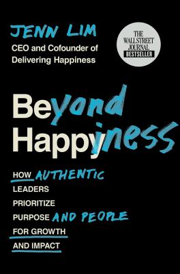 Beyond happiness : how authentic leaders prioritize purpose and people for growth and impact cover image