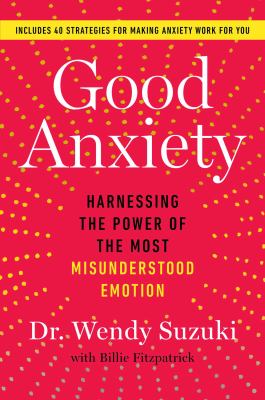 Good anxiety : harnessing the power of the most misunderstood emotion cover image