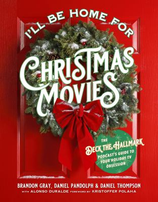 I'll be home for Christmas movies : the Deck the Hallmark podcast's guide to your holiday TV obsession cover image
