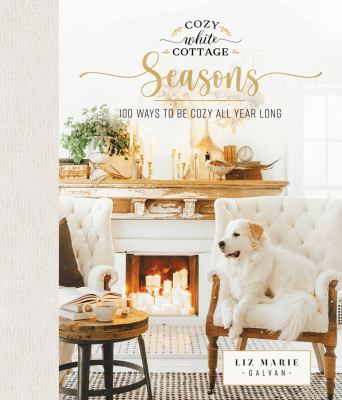 Cozy White Cottage seasons : 100 ways to be cozy all year long cover image