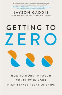 Getting to zero : how to work through conflict in your high-stakes relationships cover image