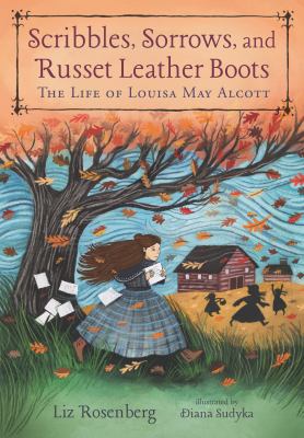 Scribbles, sorrows, and russet leather boots : the life of Louisa May Alcott cover image