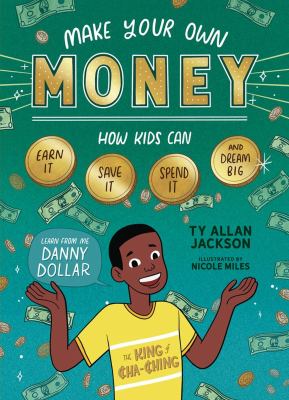 Make your own money : how kids can earn it, save it, spend it, and dream big, with Danny Dollar, the king of cha-ching cover image