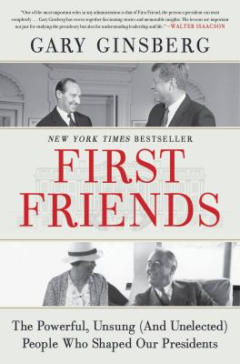 First friends : the powerful, unsung (and unelected) people who shaped our presidents cover image