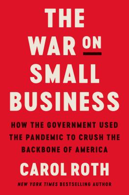 The war on small business : how the government used the pandemic to crush the backbone of America cover image