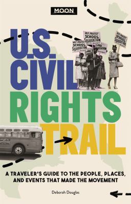 Moon U.S. civil rights trail : a traveler's guide to the people, places, and events that made the movement cover image