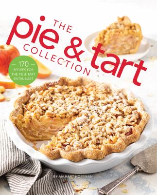 The pie & tart collection : artisan baking for the pie and tart enthusiast cover image