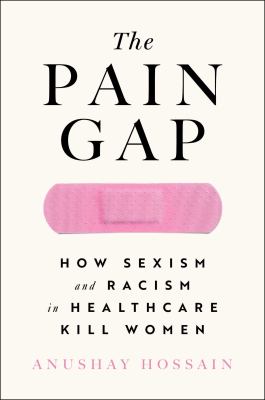 The pain gap : how sexism and racism in healthcare kill women cover image