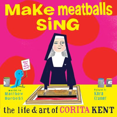Make meatballs sing : the life & art of Corita Kent cover image