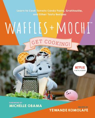 Waffles + Mochi get cooking! : learn to cook tomato candy, gratitouille, and other tasty recipes cover image