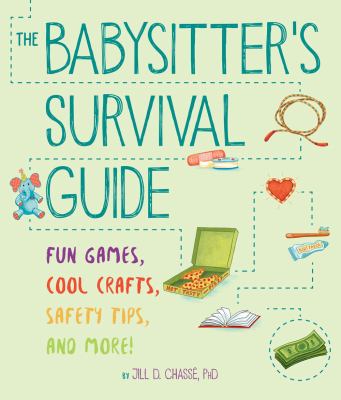 The babysitter's survival guide : fun games, cool crafts, safety tips, and more! cover image