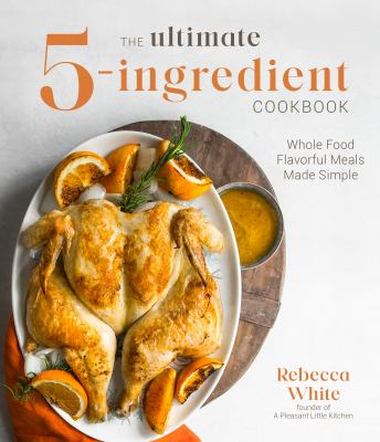 Ultimate 5-Ingredient Cookbook : Whole Food Flavorful Meals Made Simple cover image