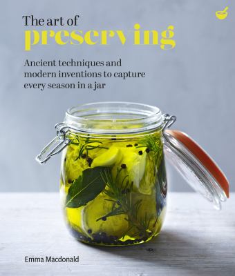 The art of preserving : ancient techniques and modern inventions to capture every season in a jar cover image