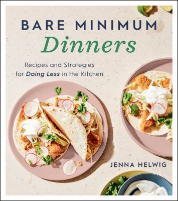 Bare minimum dinners : recipes and strategies for doing less in the kitchen cover image