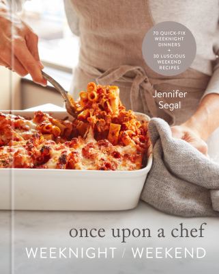 Once upon a chef : weeknight/weekend : 70 quick-fix weeknight dinners + 30 luscious weekend recipes cover image