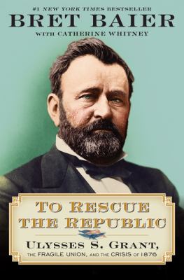 To rescue the republic : Ulysses S. Grant, the fragile Union, and the crisis of 1876 cover image