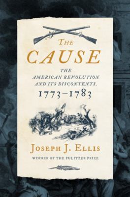 The cause : the American Revolution and its discontents, 1773-1783 cover image