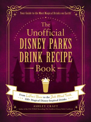 The unofficial Disney parks drink recipe book : from LeFou's brew to the Jedi mind trick, 100+ magical Disney-inspired drinks cover image