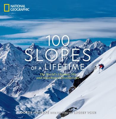 100 slopes of a lifetime : the world's ultimate ski and snowboard destinations cover image