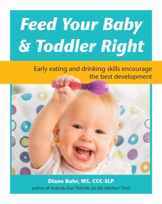 Feed your baby & toddler right : early eating and drinking skills encourage the best development cover image